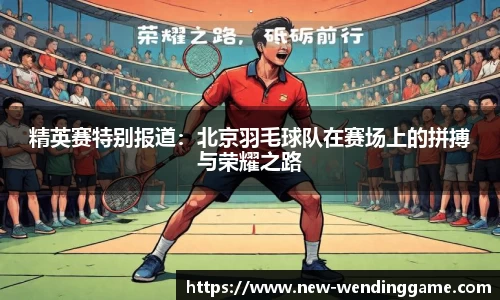 精英赛特别报道：北京羽毛球队在赛场上的拼搏与荣耀之路